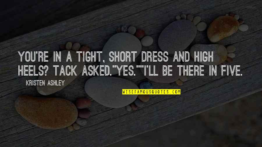 Marchack Center Quotes By Kristen Ashley: You're in a tight, short dress and high Marchack Center Quotes By Kristen Ashley: You're in a tight, short dress and high