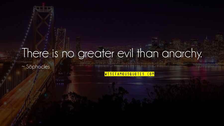 Marchak Ohio Quotes By Sophocles: There is no greater evil than anarchy.