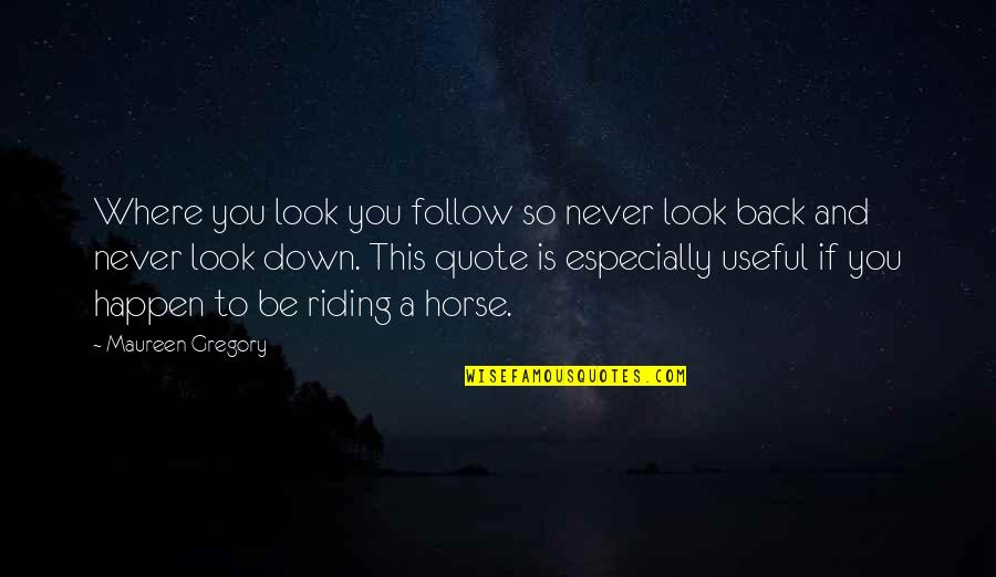 Marchake Quotes By Maureen Gregory: Where you look you follow so never look Marchake Quotes By Maureen Gregory: Where you look you follow so never look
