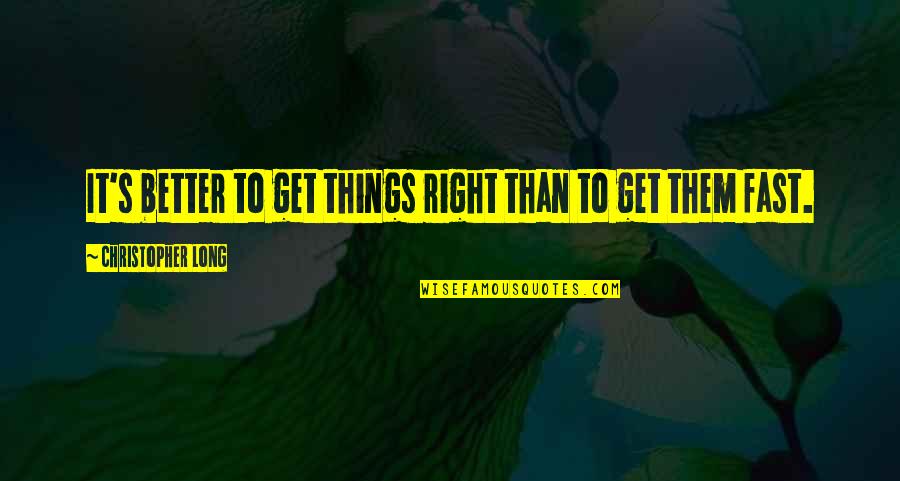 Marchakitus Quotes By Christopher Long: It's better to get things right than to Marchakitus Quotes By Christopher Long: It's better to get things right than to