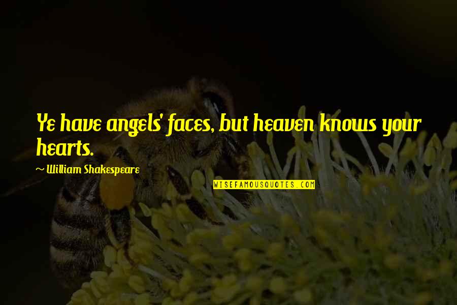 Marchamos Cosevi Quotes By William Shakespeare: Ye have angels' faces, but heaven knows your Marchamos Cosevi Quotes By William Shakespeare: Ye have angels' faces, but heaven knows your