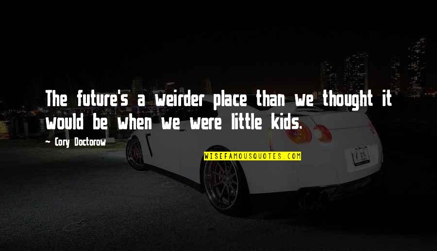 Marchamos Cr Quotes By Cory Doctorow: The future's a weirder place than we thought