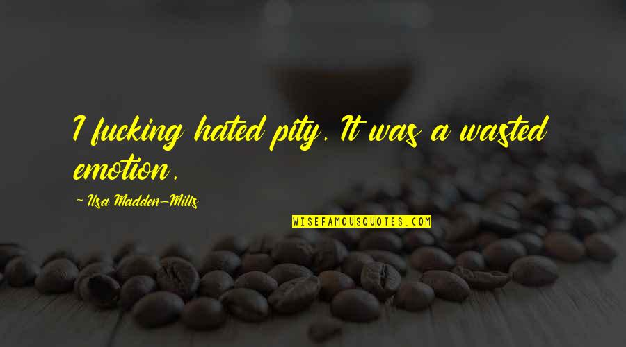 Marchamos Ins Quotes By Ilsa Madden-Mills: I fucking hated pity. It was a wasted Marchamos Ins Quotes By Ilsa Madden-Mills: I fucking hated pity. It was a wasted