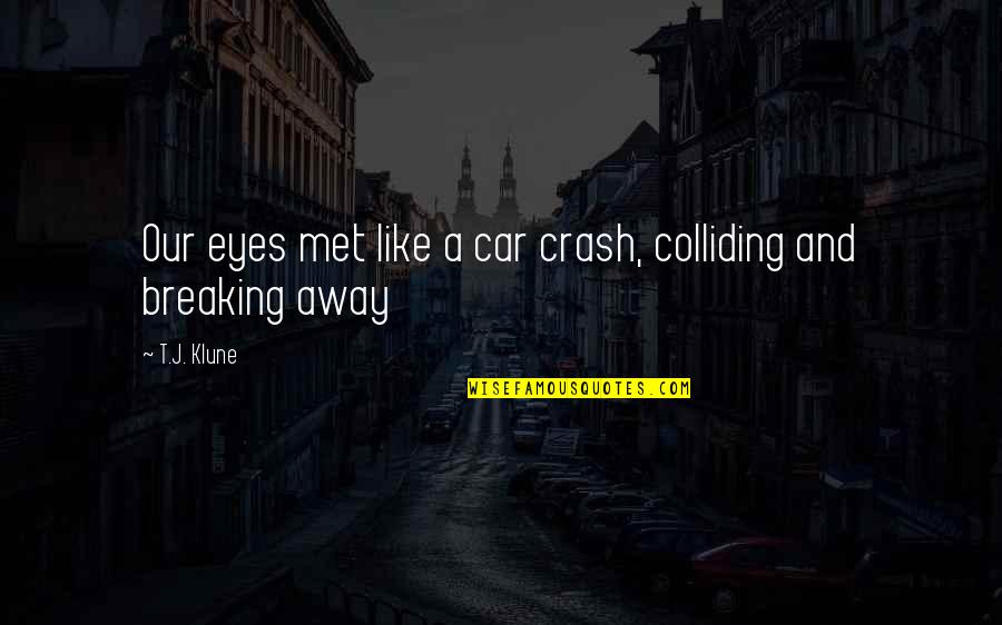 Marchamos Ins Quotes By T.J. Klune: Our eyes met like a car crash, colliding