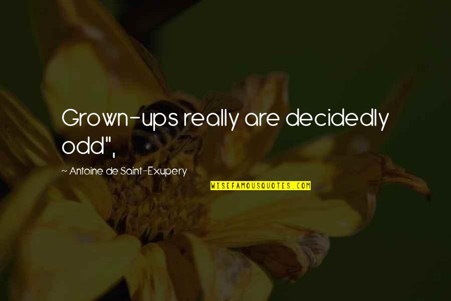 Marchamos Pendientes Quotes By Antoine De Saint-Exupery: Grown-ups really are decidedly odd",