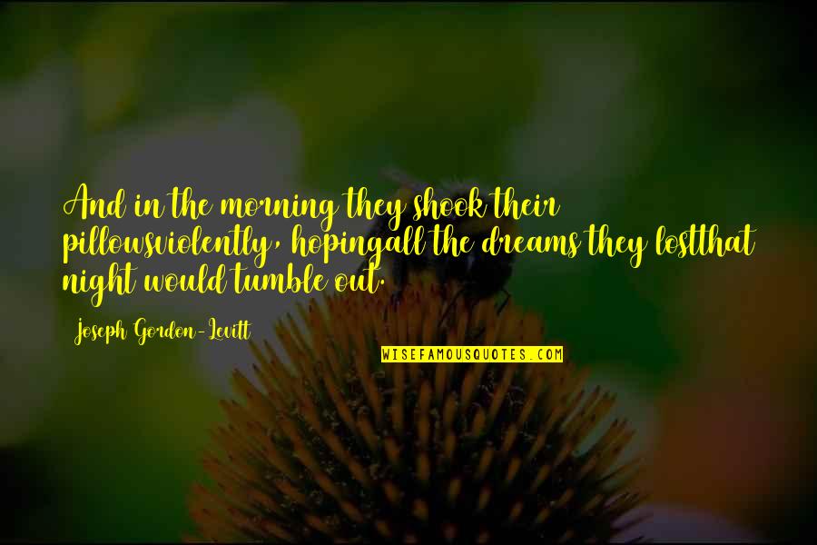 Marchamos Pendientes Quotes By Joseph Gordon-Levitt: And in the morning they shook their pillowsviolently,