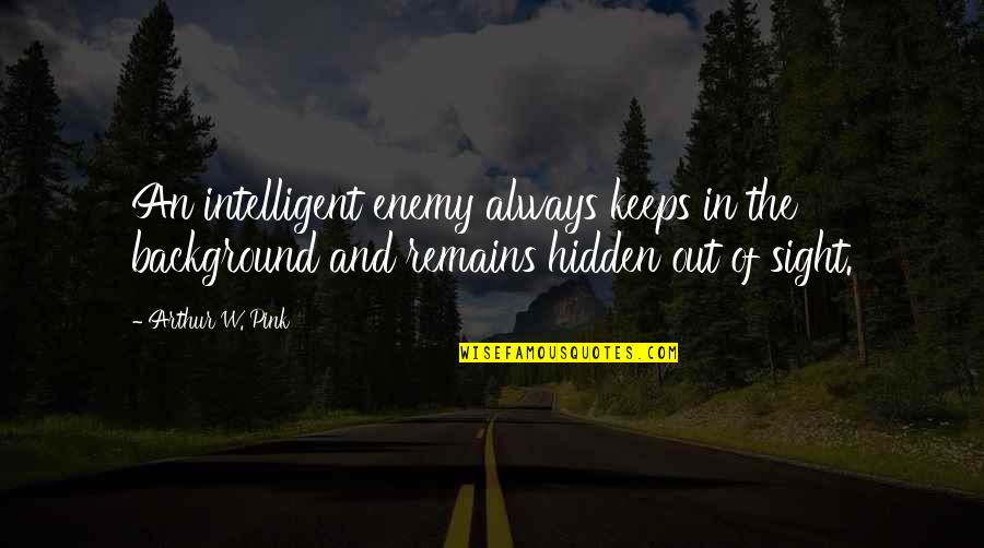 Marchand Quotes By Arthur W. Pink: An intelligent enemy always keeps in the background Marchand Quotes By Arthur W. Pink: An intelligent enemy always keeps in the background