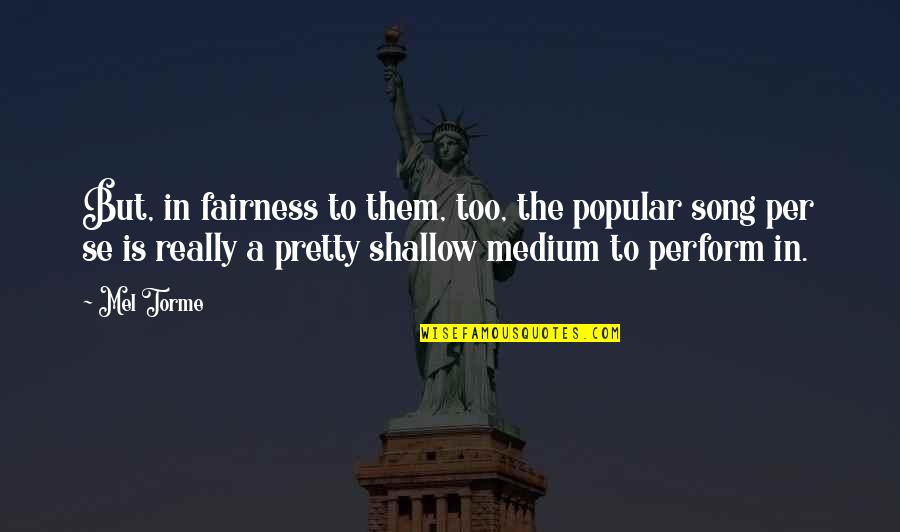 Marchandise Forain Quotes By Mel Torme: But, in fairness to them, too, the popular