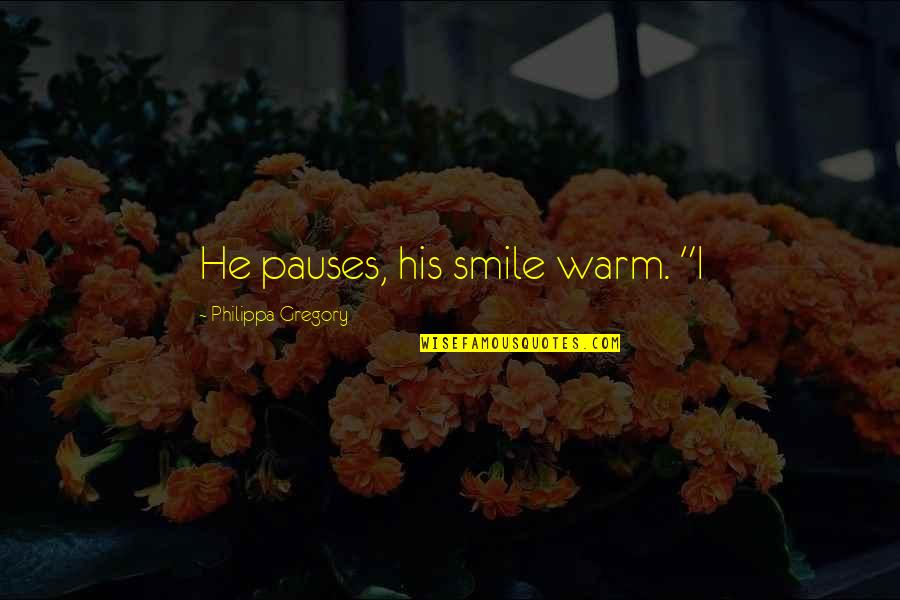 Marchandises Conventionnelles Quotes By Philippa Gregory: He pauses, his smile warm. "I Marchandises Conventionnelles Quotes By Philippa Gregory: He pauses, his smile warm. "I