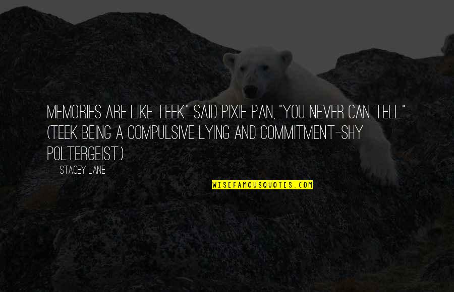 Marchandises En Quotes By Stacey Lane: Memories are like Teek." said Pixie Pan, "You Marchandises En Quotes By Stacey Lane: Memories are like Teek." said Pixie Pan, "You