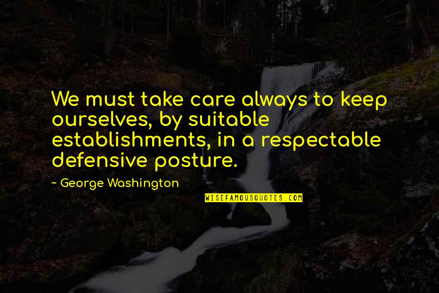 Marchands School Quotes By George Washington: We must take care always to keep ourselves,