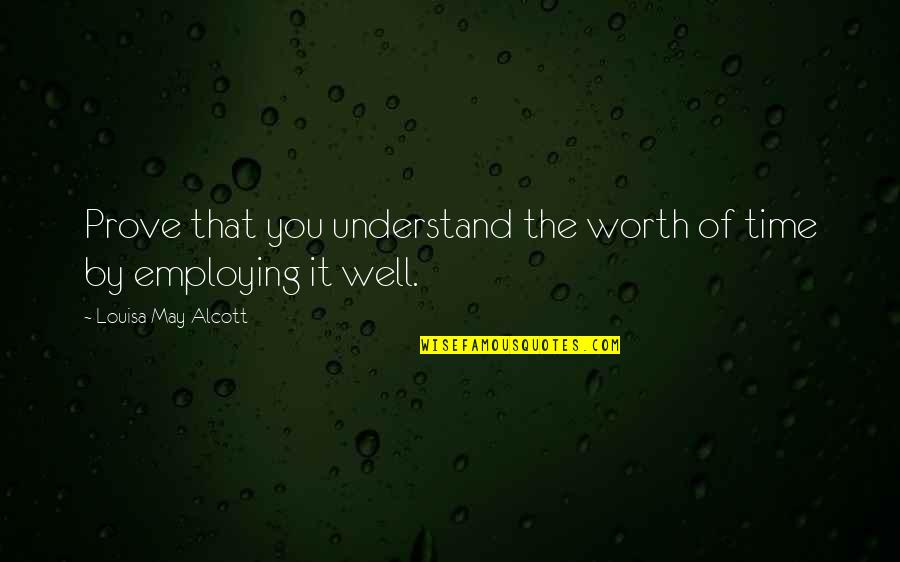 Marchands School Quotes By Louisa May Alcott: Prove that you understand the worth of time Marchands School Quotes By Louisa May Alcott: Prove that you understand the worth of time