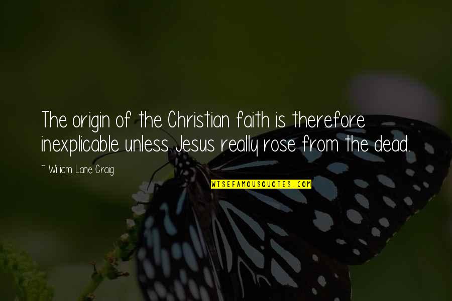 Marchante Car Quotes By William Lane Craig: The origin of the Christian faith is therefore