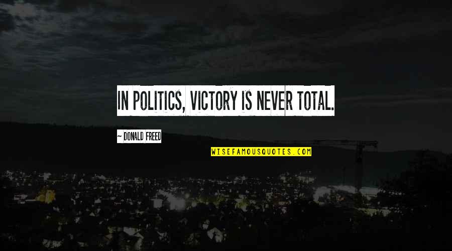 Marchante In English Quotes By Donald Freed: In politics, victory is never total. Marchante In English Quotes By Donald Freed: In politics, victory is never total.