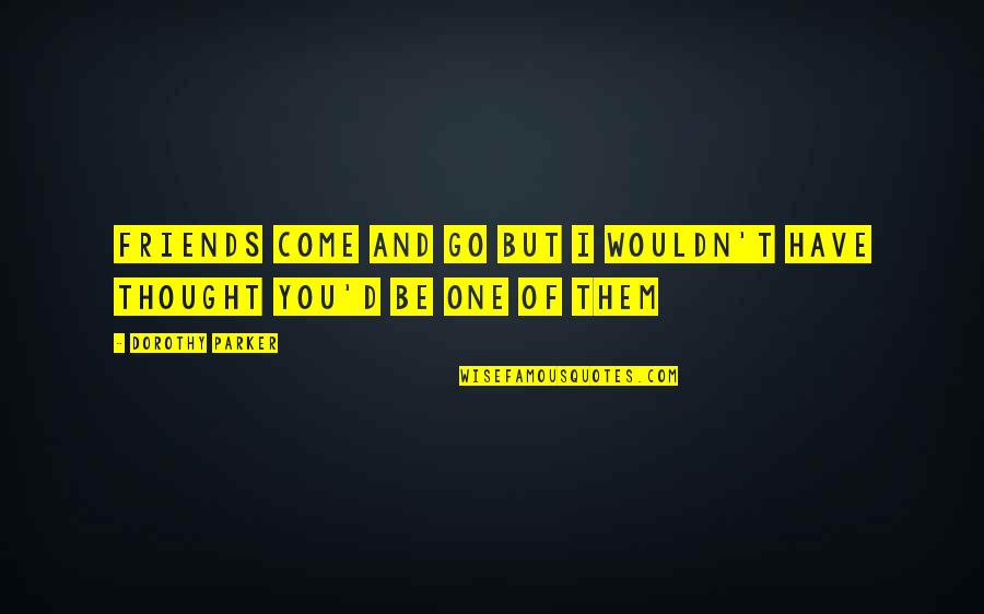 Marchante In English Quotes By Dorothy Parker: Friends come and go but I wouldn't have Marchante In English Quotes By Dorothy Parker: Friends come and go but I wouldn't have