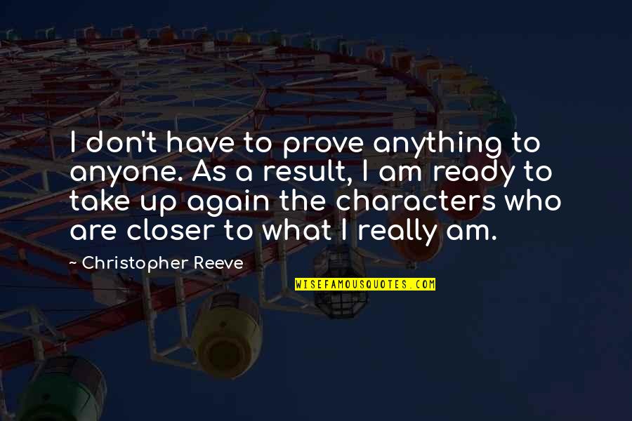 Marcharone Quotes By Christopher Reeve: I don't have to prove anything to anyone.