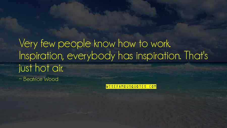 Marcharse Spanish Quotes By Beatrice Wood: Very few people know how to work. Inspiration,