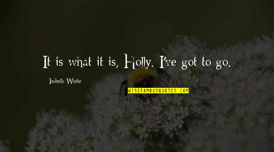 Marcharse Spanish Quotes By Isabella White: It is what it is, Holly. I've got