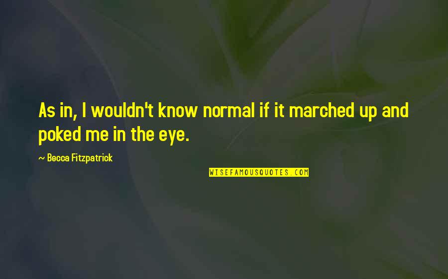 Marched Quotes By Becca Fitzpatrick: As in, I wouldn't know normal if it