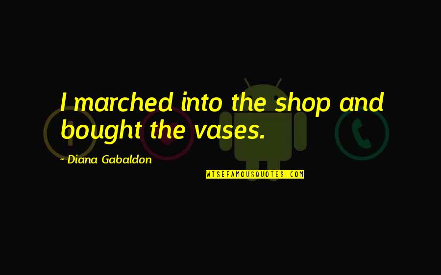 Marched Quotes By Diana Gabaldon: I marched into the shop and bought the