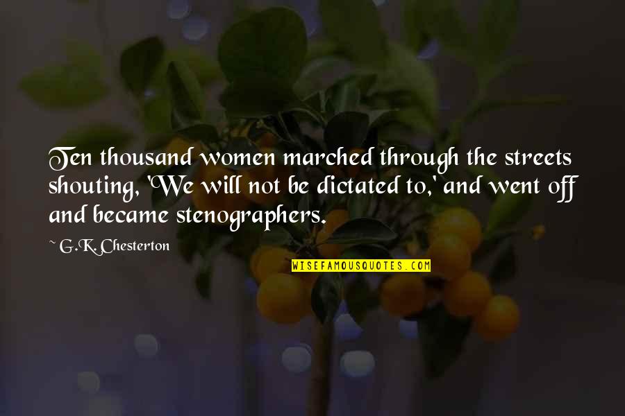 Marched Quotes By G.K. Chesterton: Ten thousand women marched through the streets shouting,