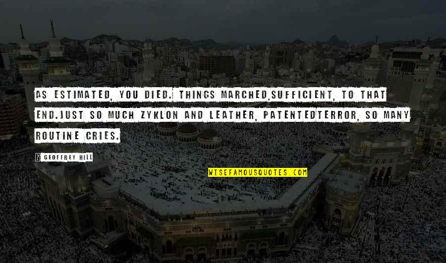 Marched Quotes By Geoffrey Hill: As estimated, you died. Things marched,sufficient, to that