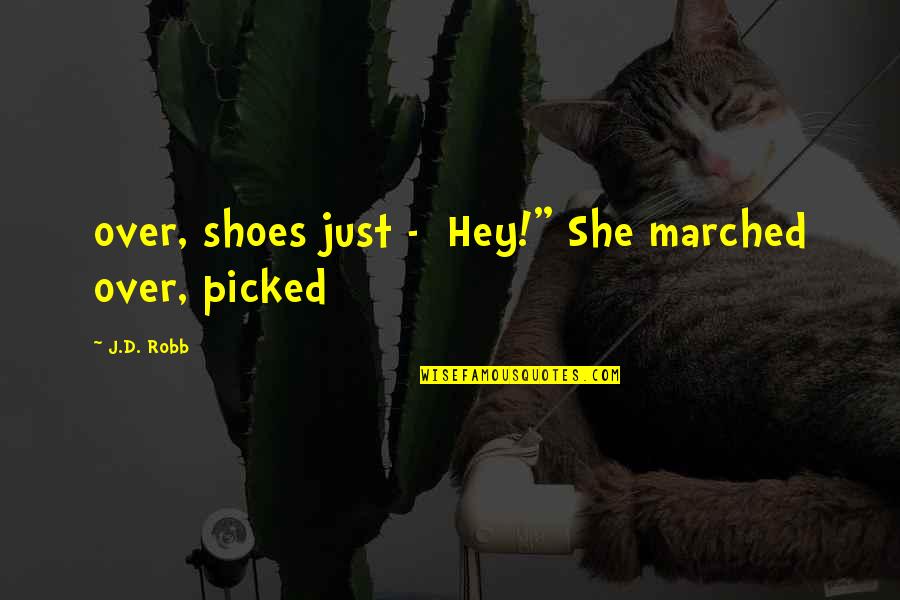 Marched Quotes By J.D. Robb: over, shoes just - Hey!" She marched over,