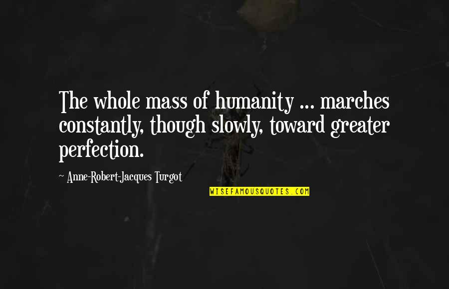 Marches Quotes By Anne-Robert-Jacques Turgot: The whole mass of humanity ... marches constantly,