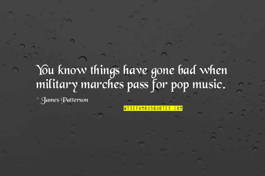 Marches Quotes By James Patterson: You know things have gone bad when military