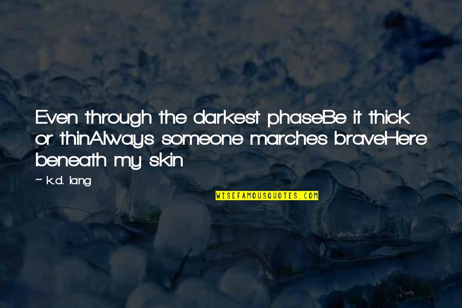 Marches Quotes By K.d. Lang: Even through the darkest phaseBe it thick or