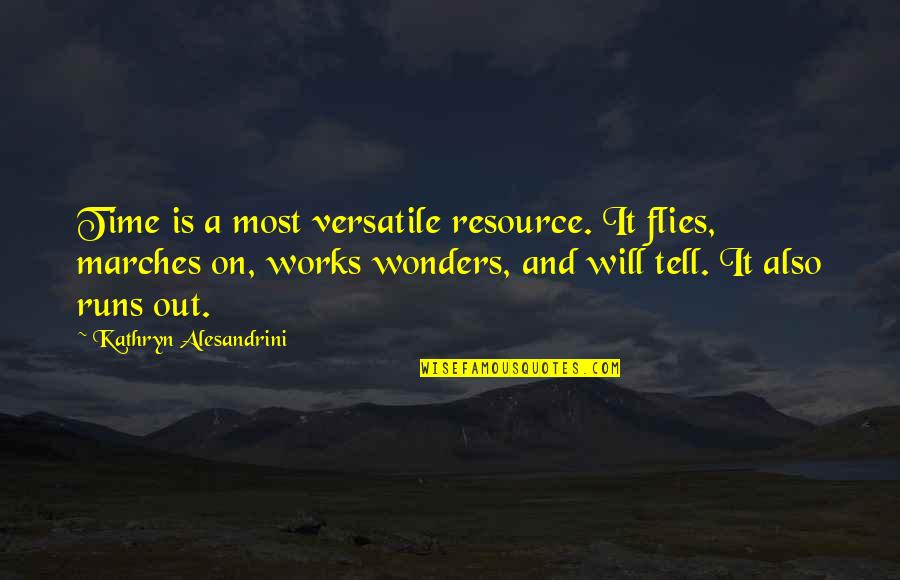 Marches Quotes By Kathryn Alesandrini: Time is a most versatile resource. It flies,