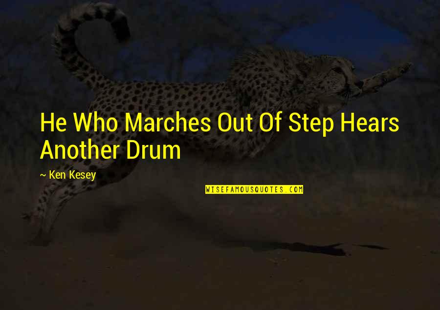 Marches Quotes By Ken Kesey: He Who Marches Out Of Step Hears Another