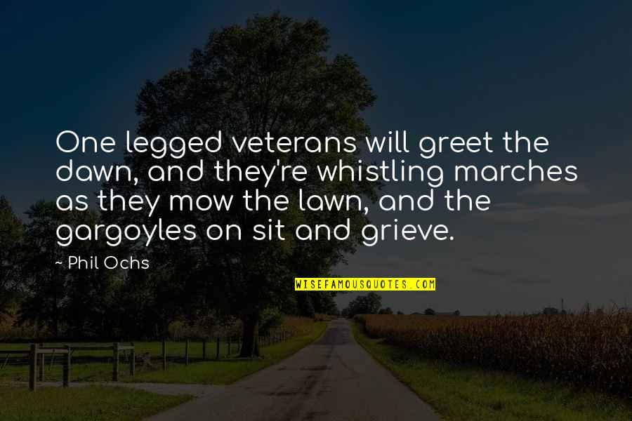 Marches Quotes By Phil Ochs: One legged veterans will greet the dawn, and