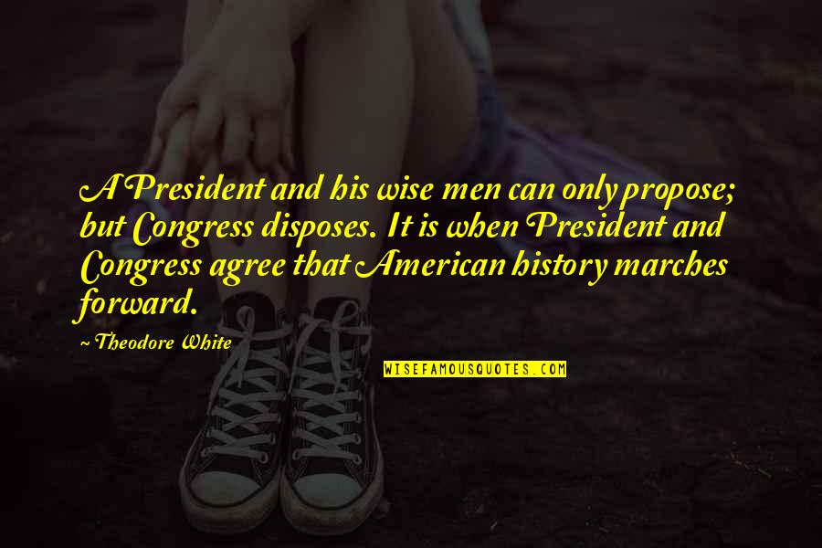Marches Quotes By Theodore White: A President and his wise men can only