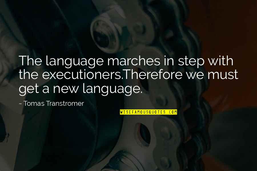 Marches Quotes By Tomas Transtromer: The language marches in step with the executioners.Therefore