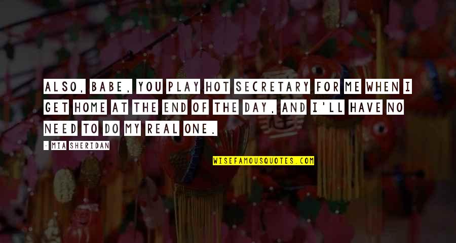 Marchetta Andrews Quotes By Mia Sheridan: Also, babe, you play hot secretary for me Marchetta Andrews Quotes By Mia Sheridan: Also, babe, you play hot secretary for me
