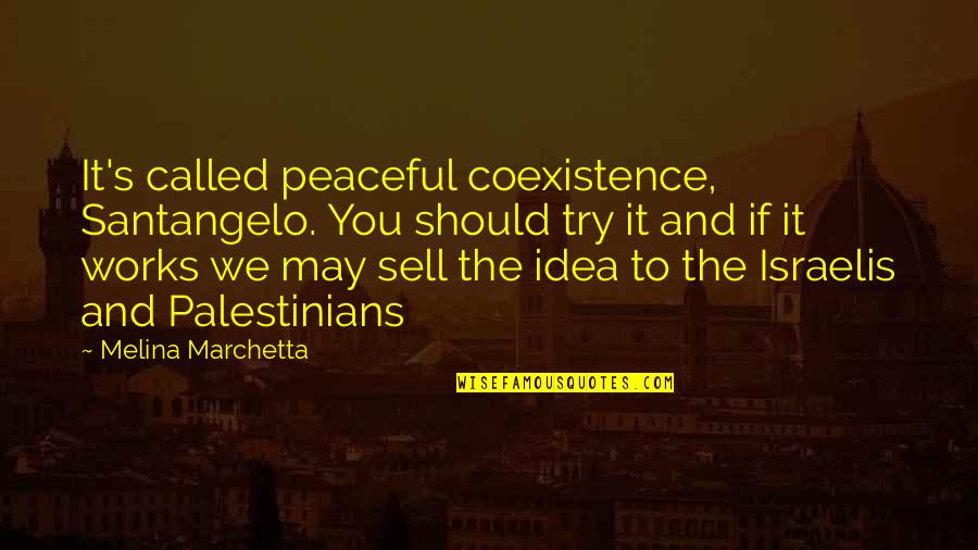 Marchetta Quotes By Melina Marchetta: It's called peaceful coexistence, Santangelo. You should try