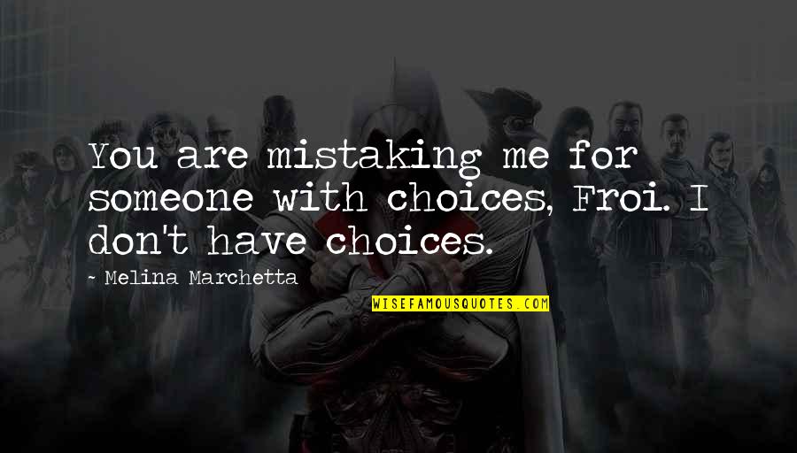 Marchetta Quotes By Melina Marchetta: You are mistaking me for someone with choices,