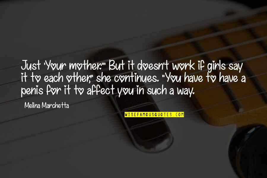 Marchetta Quotes By Melina Marchetta: Just 'Your mother.'" But it doesn't work if