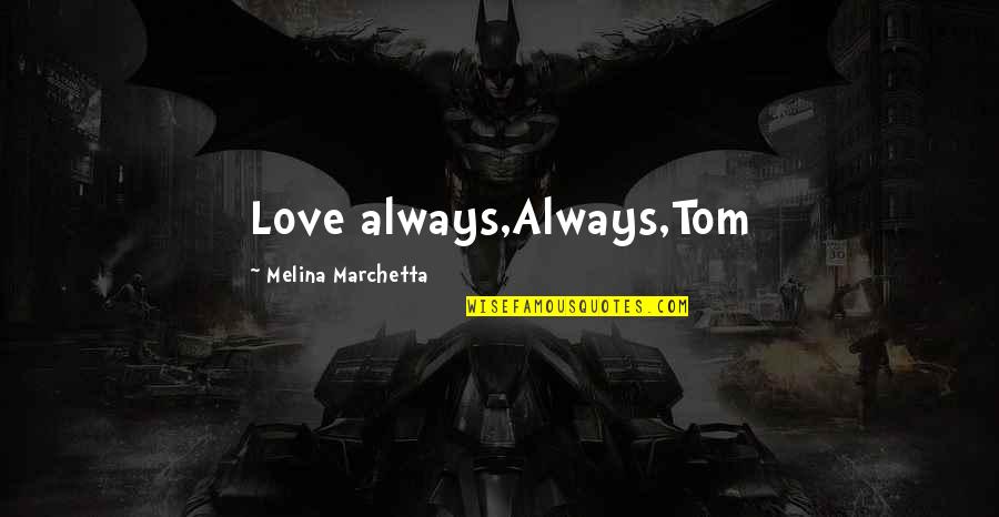 Marchetta Quotes By Melina Marchetta: Love always,Always,Tom