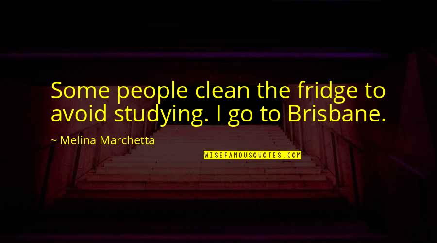 Marchetta Quotes By Melina Marchetta: Some people clean the fridge to avoid studying.