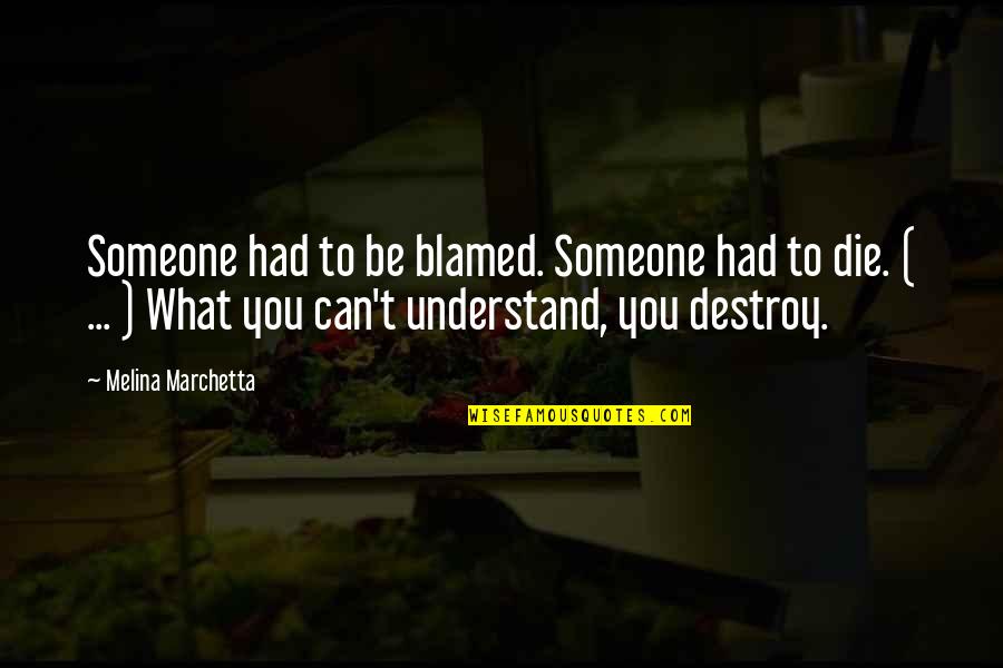 Marchetta Quotes By Melina Marchetta: Someone had to be blamed. Someone had to