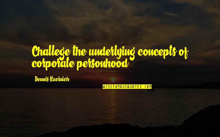 Marchette Hugo Quotes By Dennis Kucinich: Challege the underlying concepts of corporate personhood ...