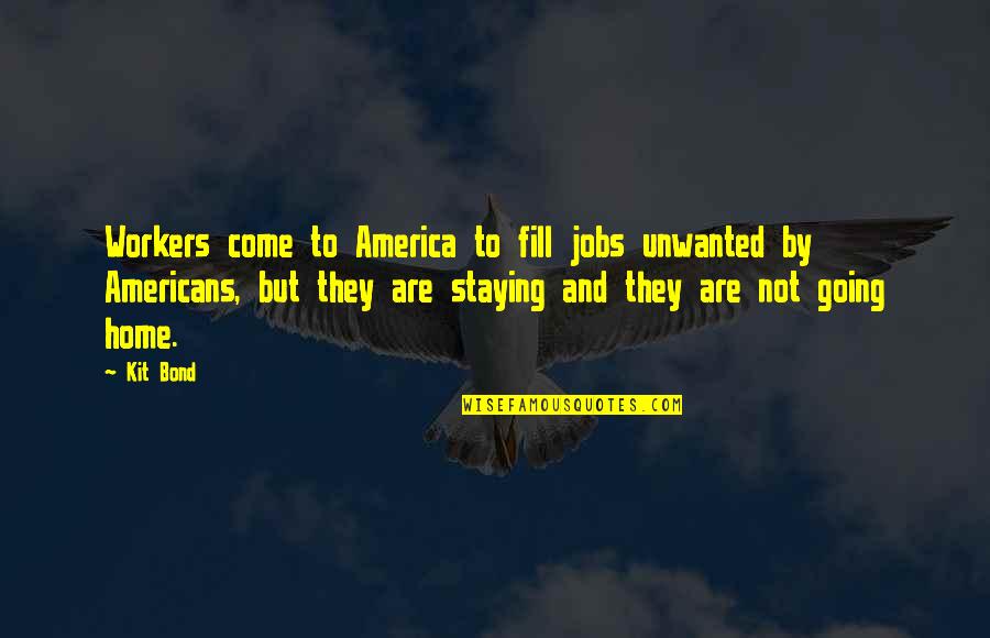 Marchiano Quotes By Kit Bond: Workers come to America to fill jobs unwanted