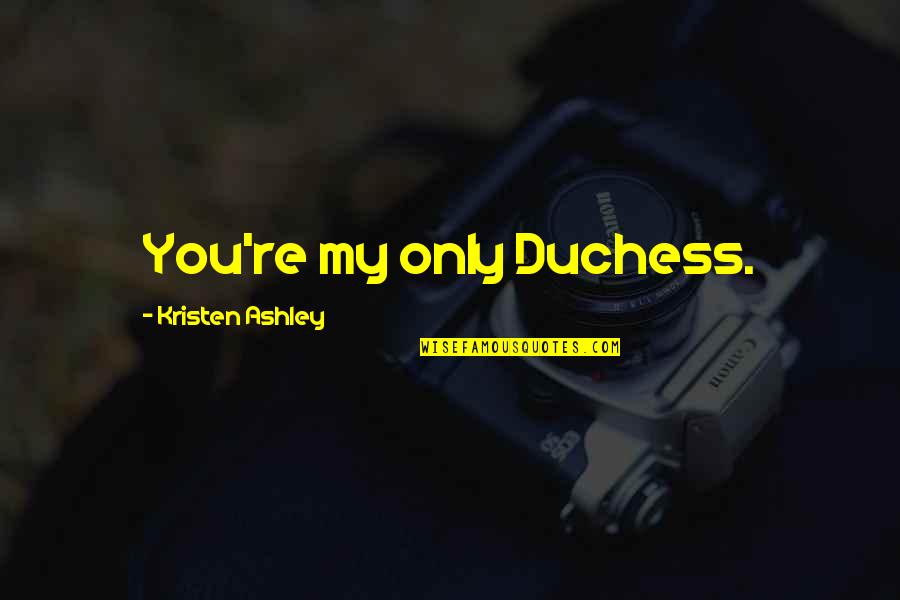 Marchianos New Ringgold Quotes By Kristen Ashley: You're my only Duchess.