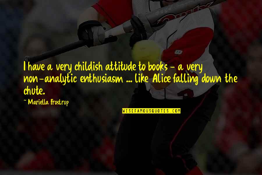 Marching Band Drum Lines Quotes By Mariella Frostrup: I have a very childish attitude to books