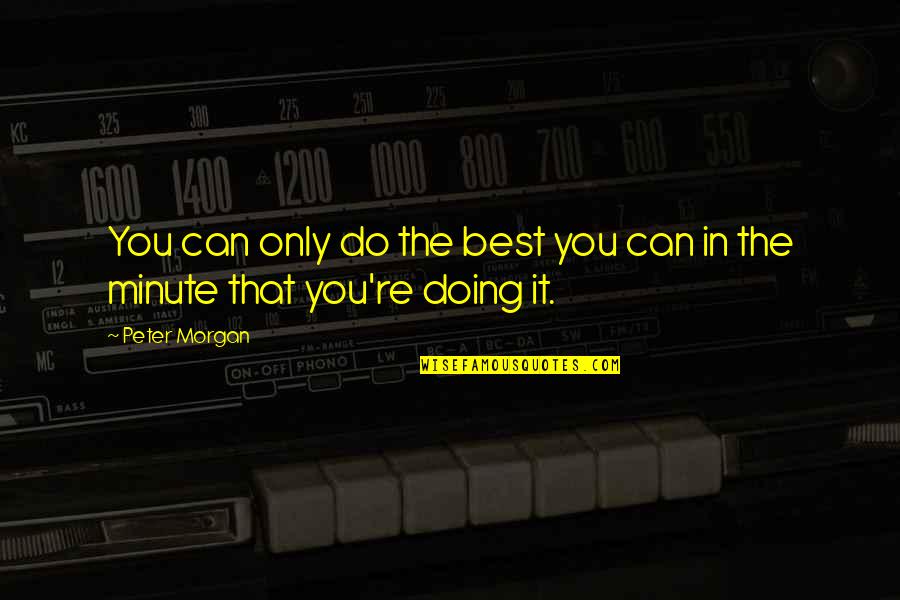 Marching Band Drum Major Quotes By Peter Morgan: You can only do the best you can