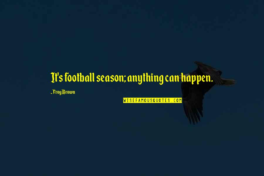 Marching Band Inspirational Quotes By Troy Brown: It's football season; anything can happen.