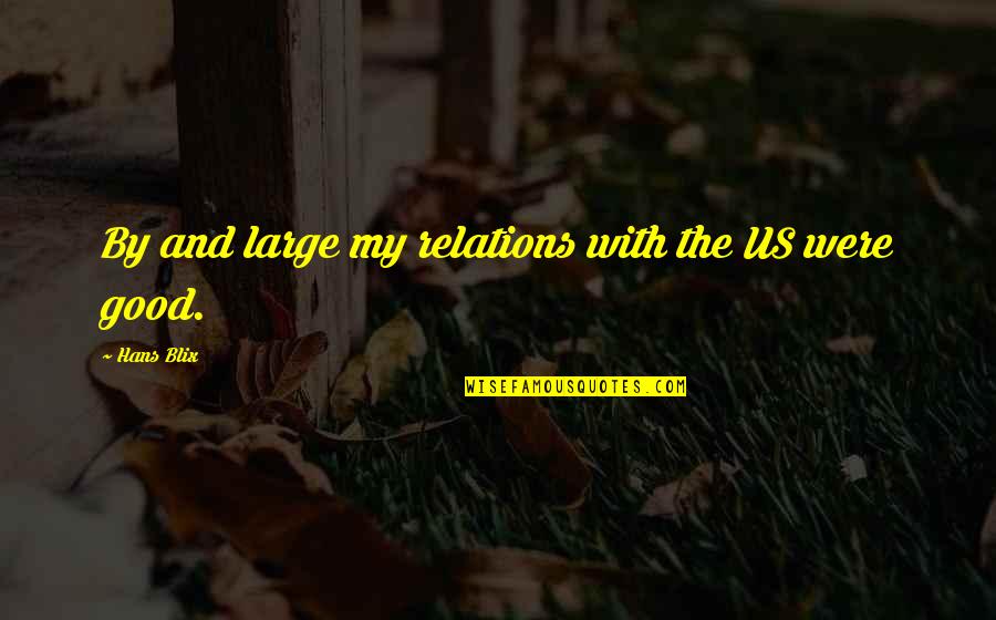 Marching Band Parent Quotes By Hans Blix: By and large my relations with the US Marching Band Parent Quotes By Hans Blix: By and large my relations with the US