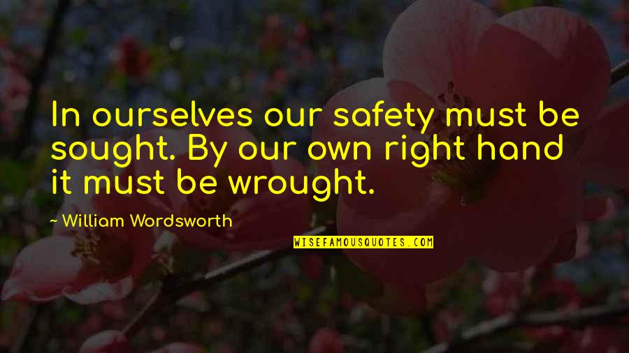 Marching Bands Quotes By William Wordsworth: In ourselves our safety must be sought. By